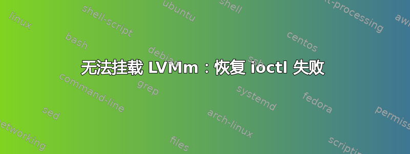 无法挂载 LVMm：恢复 ioctl 失败