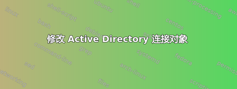 修改 Active Directory 连接对象