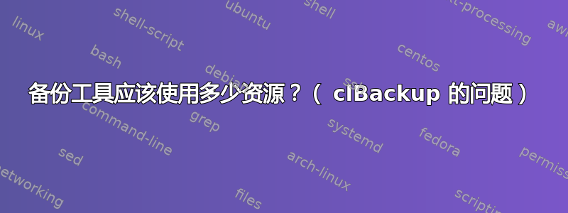 备份工具应该使用多少资源？（ clBackup 的问题）