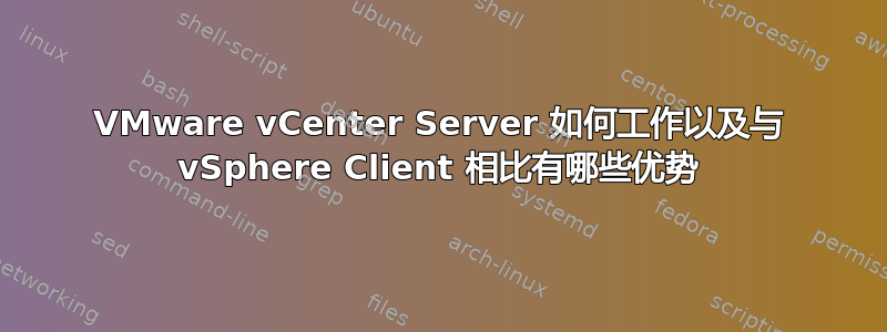 VMware vCenter Server 如何工作以及与 vSphere Client 相比有哪些优势