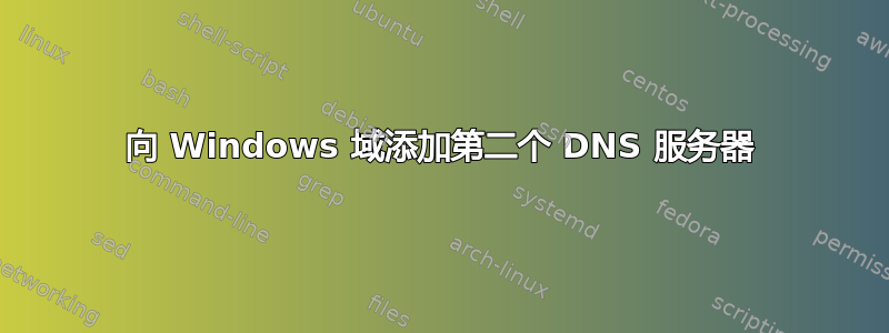 向 Windows 域添加第二个 DNS 服务器