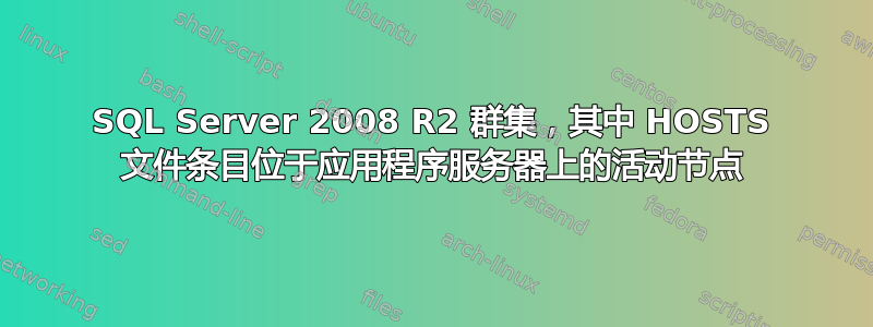 SQL Server 2008 R2 群集，其中 HOSTS 文件条目位于应用程序服务器上的活动节点