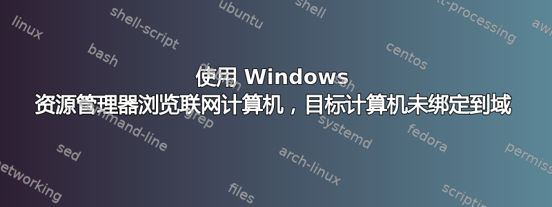 使用 Windows 资源管理器浏览联网计算机，目标计算机未绑定到域