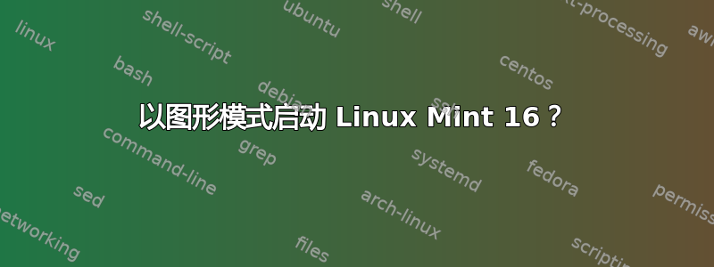 以图形模式启动 Linux Mint 16？