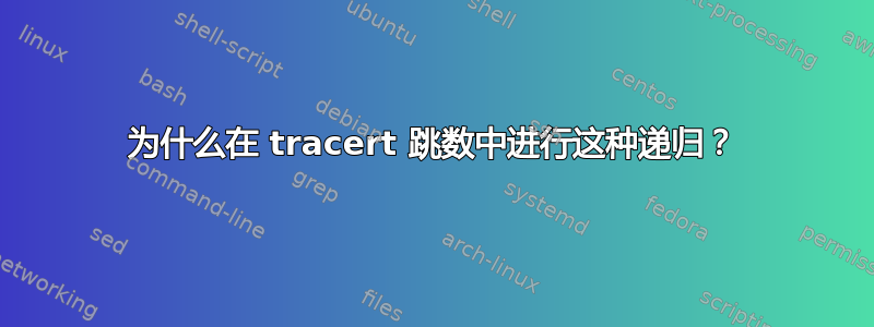 为什么在 tracert 跳数中进行这种递归？