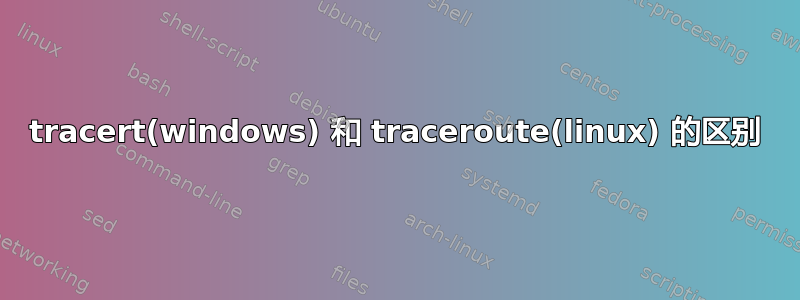 tracert(windows) 和 traceroute(linux) 的区别