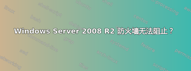 Windows Server 2008 R2 防火墙无法阻止？