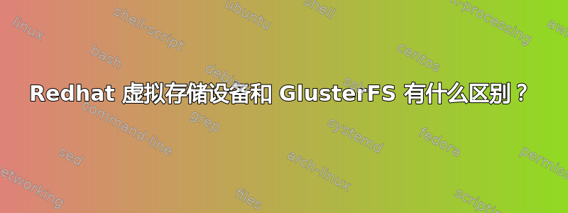 Redhat 虚拟存储设备和 GlusterFS 有什么区别？