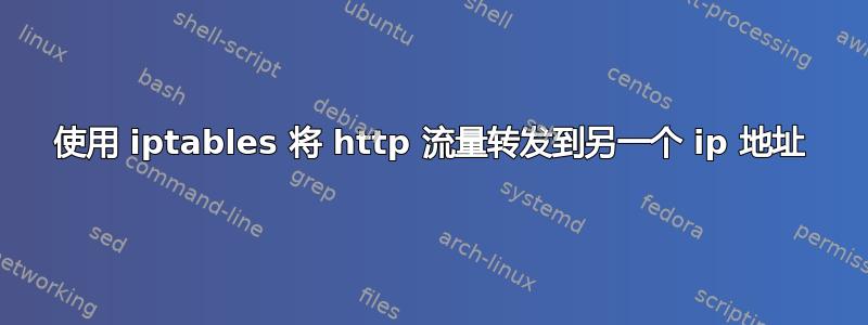 使用 iptables 将 http 流量转发到另一个 ip 地址