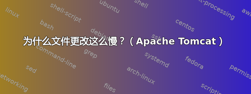 为什么文件更改这么慢？（Apache Tomcat）