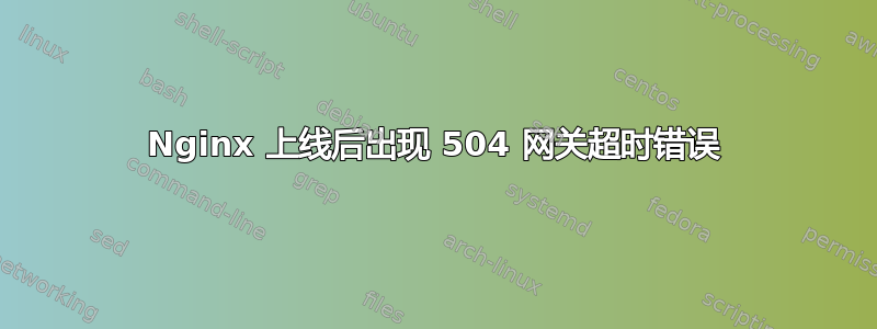 Nginx 上线后出现 504 网关超时错误