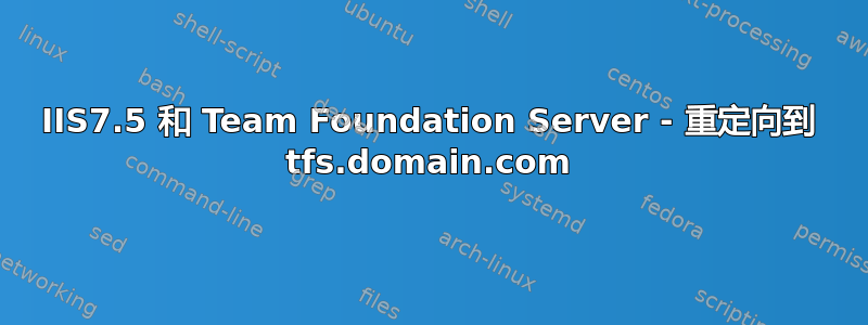 IIS7.5 和 Team Foundation Server - 重定向到 tfs.domain.com