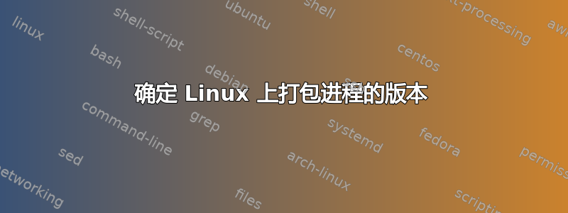 确定 Linux 上打包进程的版本