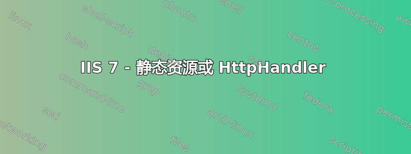 IIS 7 - 静态资源或 HttpHandler