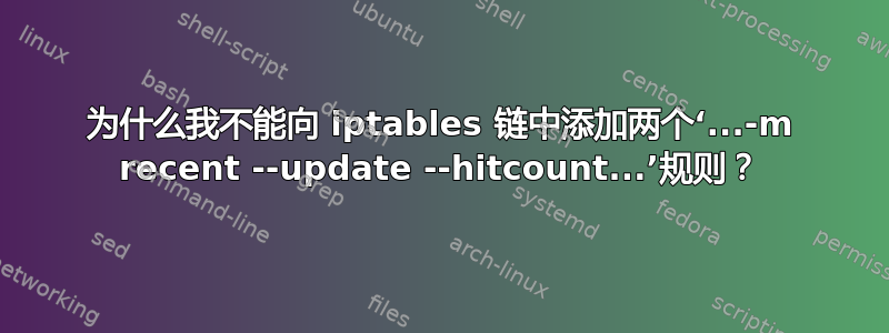 为什么我不能向 iptables 链中添加两个‘...-m recent --update --hitcount...’规则？