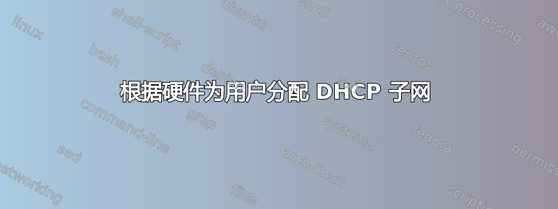 根据硬件为用户分配 DHCP 子网