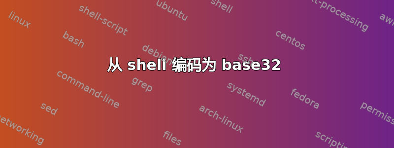 从 shell 编码为 base32