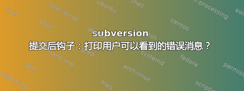 subversion 提交后钩子：打印用户可以看到的错误消息？