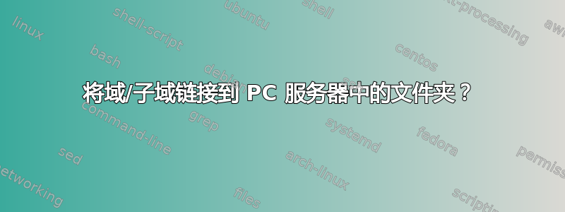 将域/子域链接到 PC 服务器中的文件夹？