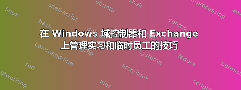 在 Windows 域控制器和 Exchange 上管理实习和临时员工的技巧