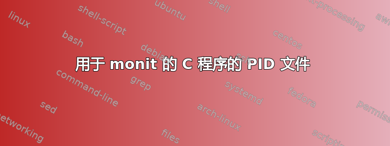 用于 monit 的 C 程序的 PID 文件