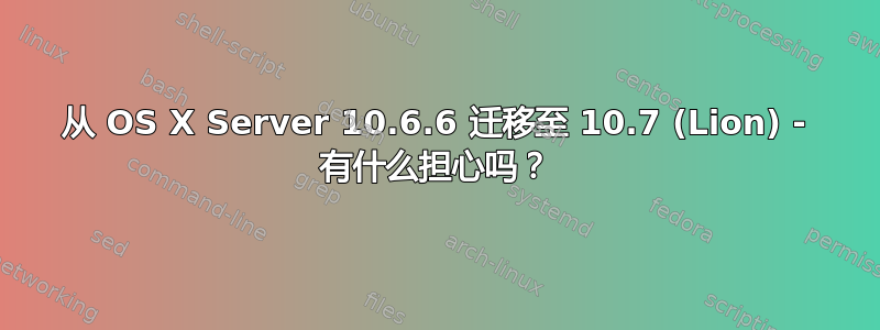 从 OS X Server 10.6.6 迁移至 10.7 (Lion) - 有什么担心吗？