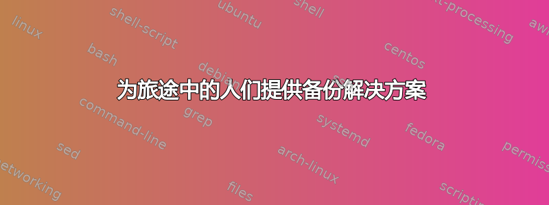 为旅途中的人们提供备份解决方案