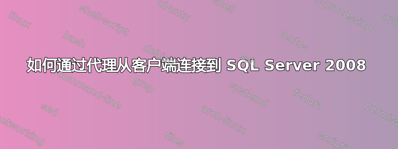 如何通过代理从客户端连接到 SQL Server 2008