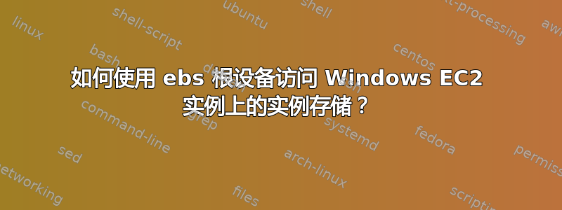 如何使用 ebs 根设备访问 Windows EC2 实例上的实例存储？