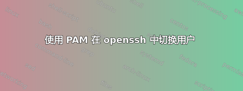 使用 PAM 在 openssh 中切换用户