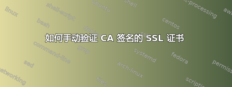 如何手动验证 CA 签名的 SSL 证书