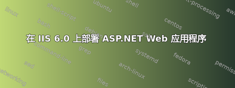 在 IIS 6.0 上部署 ASP.NET Web 应用程序