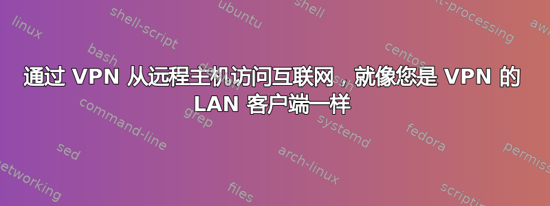 通过 VPN 从远程主机访问互联网，就像您是 VPN 的 LAN 客户端一样