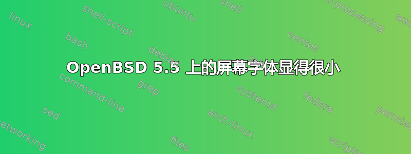 OpenBSD 5.5 上的屏幕字体显得很小