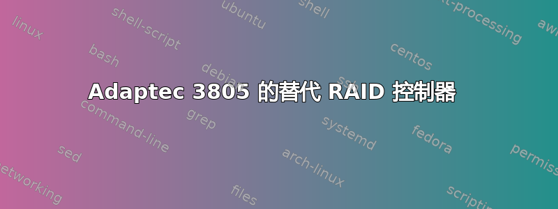 Adaptec 3805 的替代 RAID 控制器 