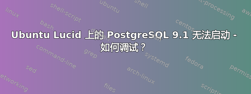 Ubuntu Lucid 上的 PostgreSQL 9.1 无法启动 - 如何调试？