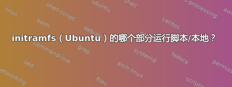 initramfs（Ubuntu）的哪个部分运行脚本/本地？