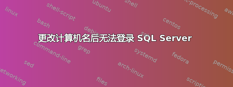 更改计算机名后无法登录 SQL Server