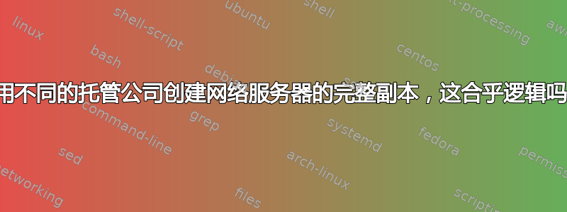 使用不同的托管公司创建网络服务器的完整副本，这合乎逻辑吗？