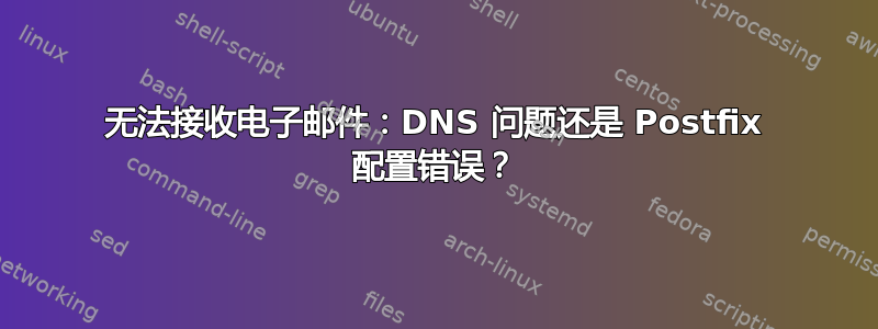 无法接收电子邮件：DNS 问题还是 Postfix 配置错误？