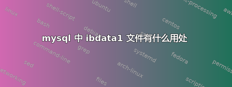 mysql 中 ibdata1 文件有什么用处