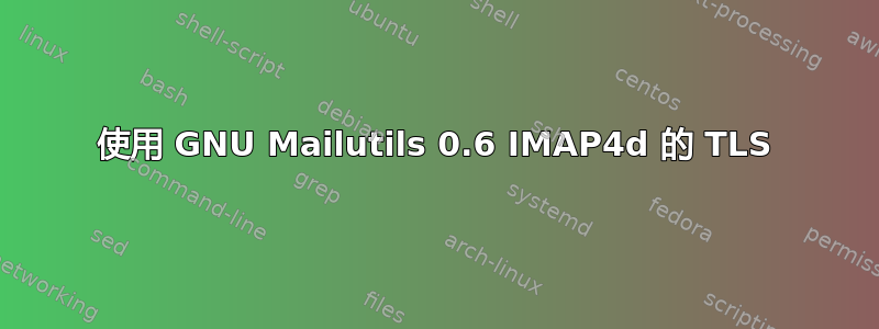 使用 GNU Mailutils 0.6 IMAP4d 的 TLS