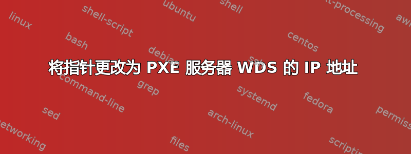 将指针更改为 PXE 服务器 WDS 的 IP 地址