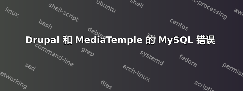 Drupal 和 MediaTemple 的 MySQL 错误