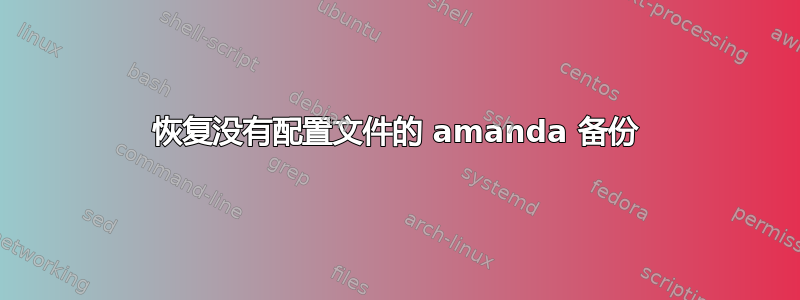 恢复没有配置文件的 amanda 备份