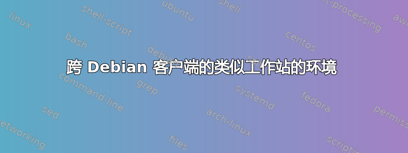 跨 Debian 客户端的类似工作站的环境