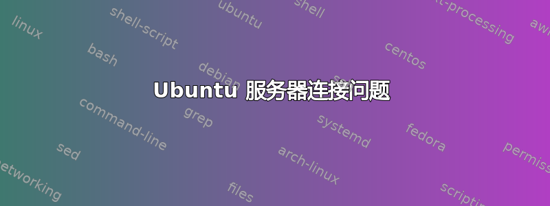 Ubuntu 服务器连接问题