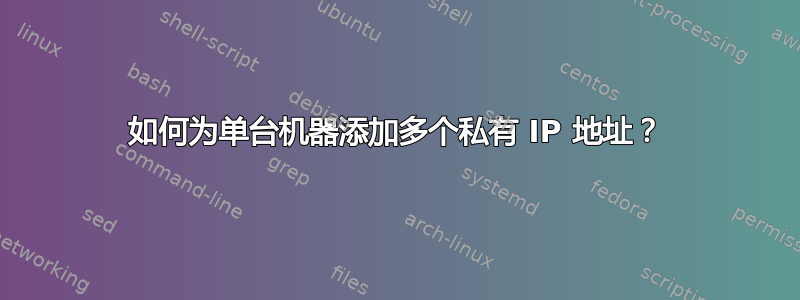 如何为单台机器添加多个私有 IP 地址？