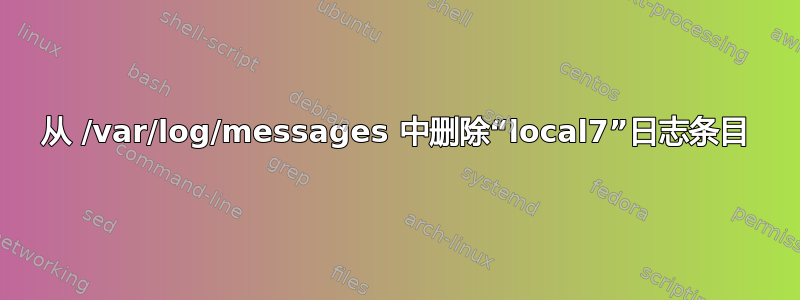 从 /var/log/messages 中删除“local7”日志条目