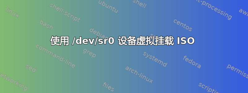 使用 /dev/sr0 设备虚拟挂载 ISO